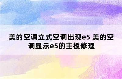 美的空调立式空调出现e5 美的空调显示e5的主板修理